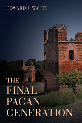 The Final Pagan Generation: Rome's Unexpected Path to Christianity (Transformation of the Classical Heritage #53) Cover Image
