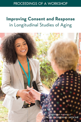 Improving Consent and Response in Longitudinal Studies of Aging: Proceedings of a Workshop By National Academies of Sciences Engineeri, Division of Behavioral and Social Scienc, Committee on National Statistics Cover Image
