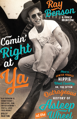 Comin' Right at Ya: How a Jewish Yankee Hippie Went Country, or, the Often Outrageous History of Asleep at the Wheel (Brad and Michele Moore Roots Music Series) By Ray Benson, David Menconi Cover Image