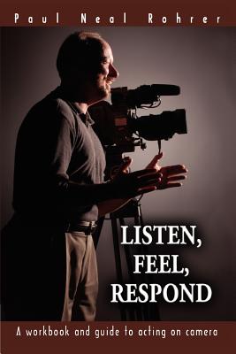 Listen, Feel, Respond: A workbook and guide to acting on camera Cover Image