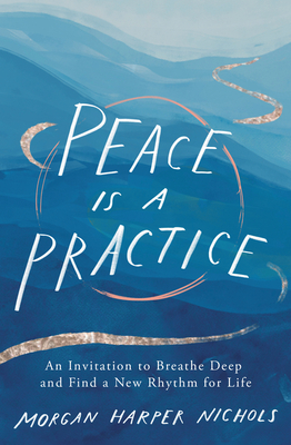 Peace Is a Practice: An Invitation to Breathe Deep and Find a New Rhythm for Life By Morgan Harper Nichols Cover Image