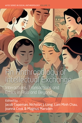 An Anthropology of Intellectual Exchange: Interactions, Transactions and Ethics in Asia and Beyond Cover Image