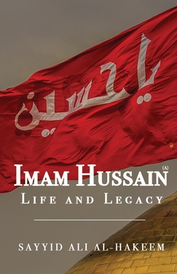 Imam Hussain: Life and Legacy By Sayyid Ali Al-Hakeem Cover Image