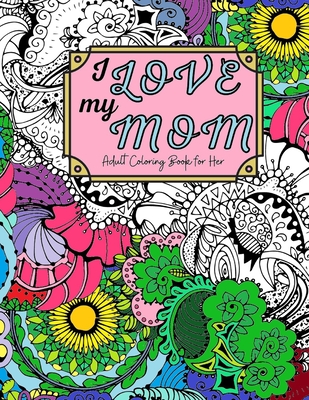 Download I Love My Mom Adult Coloring Book 60 Single Sided Pages Of Beautiful Pictures With Sayings And Quotes Paperback Porter Square Books