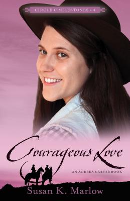 Courageous Love: An Andrea Carter Book (Circle C Milestones #4)