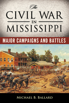 The Civil War in Mississippi: Major Campaigns and Battles (Heritage of Mississippi #5) By Michael B. Ballard Cover Image