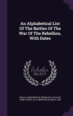 An Alphabetical List of the Battles of the War of the Rebellion, with Dates An Alphabetical List of the Battles of the War of the Rebellion, with Dates cover