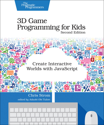 3D Game Programming for Kids: Create Interactive Worlds with JavaScript By Chris Strom Cover Image