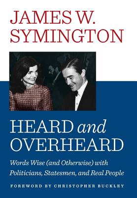 Heard and Overheard: Words Wise (and Otherwise) with Politicians, Statesmen, and Real People By James W. Symington Cover Image