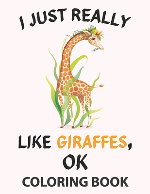 I Just Really Like Giraffes, OK Coloring Book: Cute Giraffes Designs to Color for Creativity and Relaxation. Giraffes Coloring Book for Girls, Teens, By Samsuddin, Coloring House Publishing Cover Image