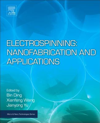 Electrospinning: Nanofabrication and Applications (Micro and Nano Technologies) By Bin Ding (Editor), Xianfeng Wang (Editor), Jianyong Yu (Editor) Cover Image