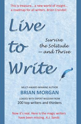 Live to Write: Survive the Solitude - and Thrive By Brian Morgan Cover Image
