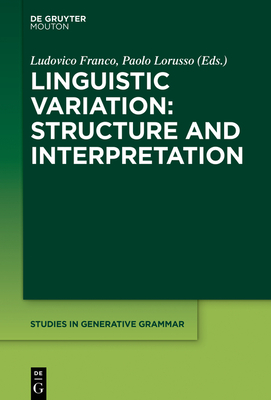 Linguistic Variation: Structure and Interpretation (Studies in Generative Grammar [Sgg] #132) Cover Image