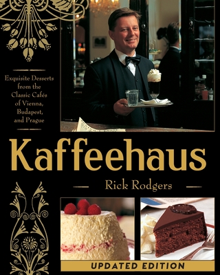 Kaffeehaus: Exquisite Desserts from the Classic Cafes of Vienna, Budapest, and Prague Revised Edition By Rick Rodgers Cover Image