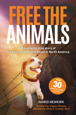 Free the Animals: The Amazing, True Story of the Animal Liberation Front in North America (30th Anniversary Edition) By Ingrid Newkirk Cover Image