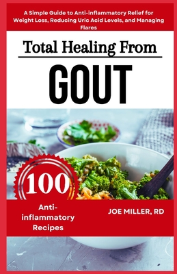 Total Healing from Gout: A Diet Cookbook for Seniors and Beginners: A Simple Guide to Anti-inflammatory Relief for Weight Loss, Reducing Uric A Cover Image