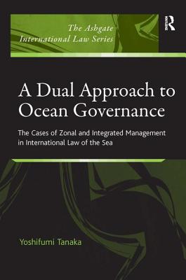 A Dual Approach to Ocean Governance: The Cases of Zonal and Integrated Management in International Law of the Sea (Ashgate International Law) Cover Image