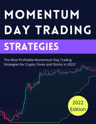 Momentum Day Trading Strategies: The Most Profitable Momentum Day Trading Strategies for Crypto, Forex and Stocks in 2022! By Scotty Ratford Cover Image
