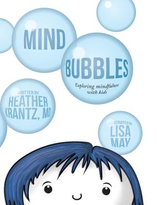 Mind Bubbles: Exploring mindfulness with kids By Heather Krantz, Lisa May (Illustrator) Cover Image