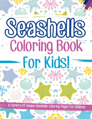 Seashells Coloring Book For Kids! By Bold Illustrations Cover Image