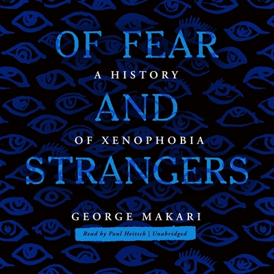 Of Fear and Strangers: A History of Xenophobia By George Makari, Paul Heitsch (Read by) Cover Image