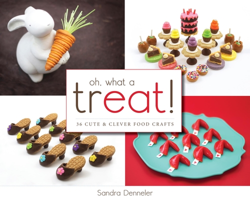 Oh, What a Treat!: 36 Cute & Clever Food Crafts Cover Image