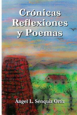 Crónicas, Poemas y Reflexiones By Angel L. Senquiz Ortiz Cover Image