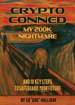 Crypto Conned My 200K Nightmare: And 10 Key Steps To Safeguard Your Future By Ed Doc Holliday Cover Image