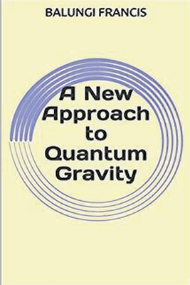 A New Approach to Quantum Gravity By Balungi Francis Cover Image