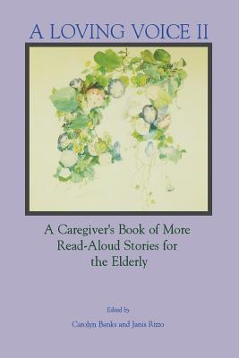 A Loving Voice II: A Caregiver's Book of More Read-Aloud Stories for the Elderly By Carolyn Banks (Editor), Janis Rizzo (Editor) Cover Image