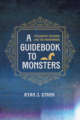 A Guidebook to Monsters: Philosophy, Religion, and the Paranormal