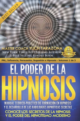El Poder de la Hipnosis: Manual Teórico - Práctico de Formación en Hipnosis y el Desarrollo de las Habilidades Hipnóticas Secretas (Pnl #1)