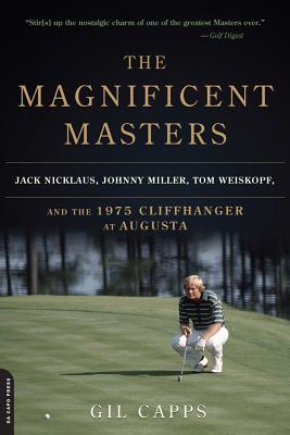 The Magnificent Masters: Jack Nicklaus, Johnny Miller, Tom Weiskopf, and the 1975 Cliffhanger at Augusta By Gil Capps Cover Image