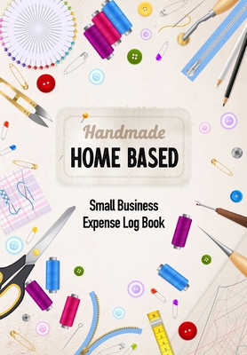 Handmade Home Based Small Business Expense Log Book: Business Budget Finance Organizer Ledger for Entrepreneurs, Moms & Women Cover Image