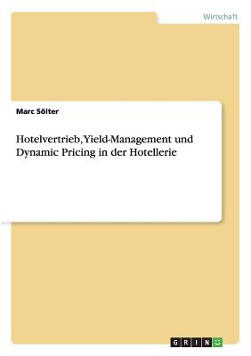 Hotelvertrieb, Yield-Management und Dynamic Pricing in der Hotellerie By Marc Sölter Cover Image