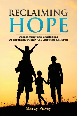 Reclaiming Hope: Overcoming the Challenges of Parenting Foster and Adoptive Children Cover Image
