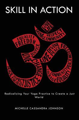 Skill in Action: Radicalizing Your Yoga Practice to Create a Just World cover