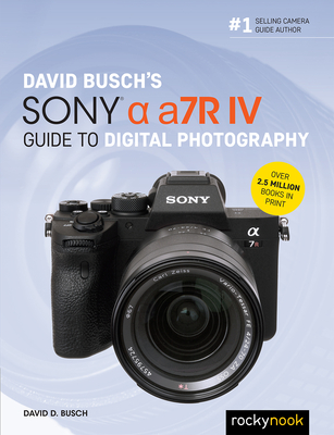 David Busch's Sony Alpha A7r IV Guide to Digital Photography By David D. Busch Cover Image