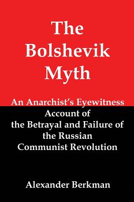 The Bolshevik Myth: An Anarchist's Eyewitness Account of the Betrayal and Failure of the Russian Communist Revolution By Alexander Berkman, Lenny Flank (Introduction by) Cover Image