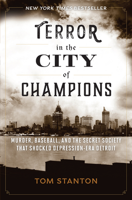 Terror in the City of Champions: Murder, Baseball, and the Secret Society That Shocked Depression-Era Detroit By Tom Stanton Cover Image