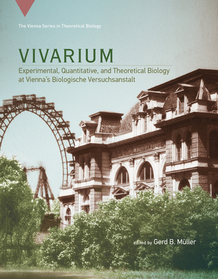 Vivarium: Experimental, Quantitative, and Theoretical Biology at Vienna's Biologische Versuchsanstalt (Vienna Series in Theoretical Biology #19)