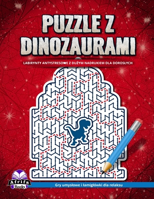 Puzzle z dinozaurami: labirynty antystresowe z dużym nadrukiem dla doroslych: Gry umyslowe i lamiglówki dla relaksu Cover Image