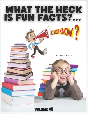 What The Heck Is Fun Facts?: 1500 Fun Facts in Different Categories - For Young and Old - Large Print By Dave Mills Cover Image