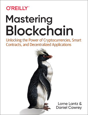 Mastering Blockchain: Unlocking the Power of Cryptocurrencies, Smart Contracts, and Decentralized Applications By Lorne Lantz, Daniel Cawrey Cover Image