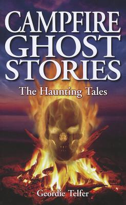 Campfire Ghost Stories: The Haunting Tales By Geordie Telfer Cover Image