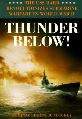 Thunder Below!: The USS *Barb* Revolutionizes Submarine Warfare in World War II By Eugene B. Fluckey Cover Image