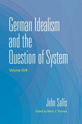German Idealism and the Question of System (Collected Writings of John Sallis) By John Sallis, Mark J. Thomas (Editor) Cover Image