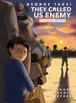 They Called Us Enemy: Expanded Edition By George Takei, Justin Eisinger, Steven Scott, Harmony Becker Cover Image