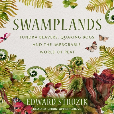 Swamplands: Tundra Beavers, Quaking Bogs, and the Improbable World of Peat Cover Image