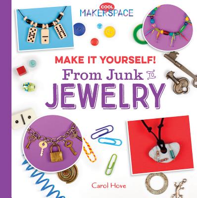 Make It Yourself! from Junk to Jewelry (Cool Makerspace) By Carol Hove Cover Image